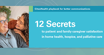 eBook: 12 Secrets to patient and family caregiver satisfaction in home health, hospice, and palliative care
