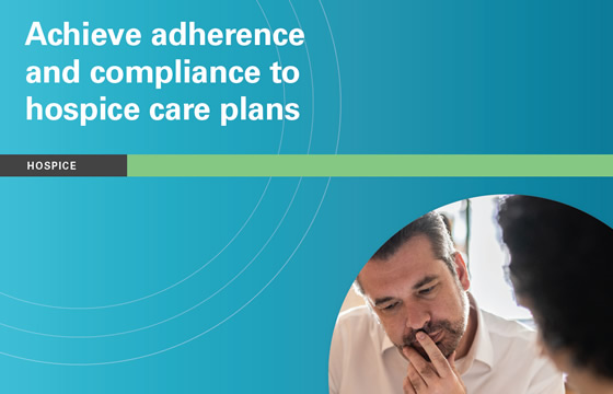 Achieve adherence and compliance to hospice care plans